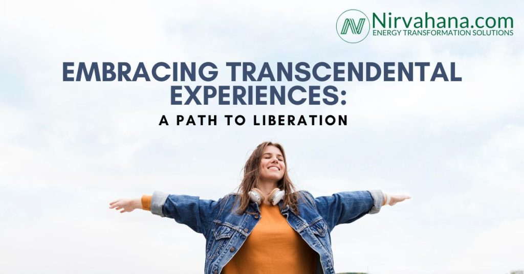 Embracing Transcendental Experiences; A Path to Liberation