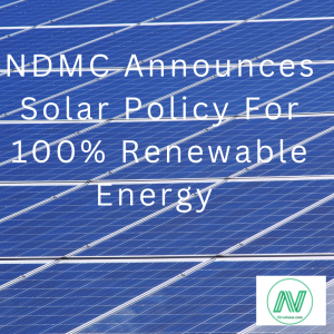 NDMC Announces Solar Policy For 100%  Renewable Energy